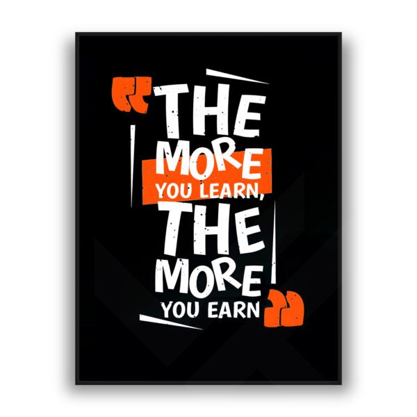 Motivational typography wall art with the quote The more you learn, the more you earn in white and orange text on a black background.
